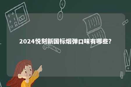 2024悦刻新国标烟弹口味有哪些�？ 